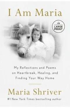I Am Maria: My Reflections and Poems on Heartbreak, Healing, and Finding Your Way Home - Maria Shriver