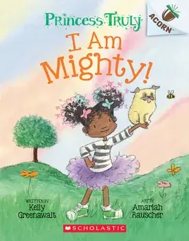 I Am Mighty: An Acorn Book (Princess Truly #6), Paperback/Kelly Greenawalt