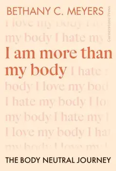 I Am More Than My Body. The Body Neutral Journey, Paperback/Bethany C. Meyers Inc