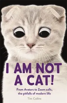 I Am Not a Cat!. From Avatars to Zoom Calls, the Pitfalls of Modern Life, Paperback/Tim Collins