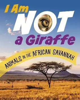 I Am Not a Giraffe. Animals in the African Savanna, Hardback/Mari Bolte