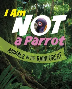 I Am Not a Parrot. Animals in the Rainforest, Paperback/Mari Bolte