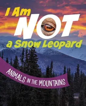 I Am Not a Snow Leopard. Animals in the Mountains, Hardback/Mari Bolte