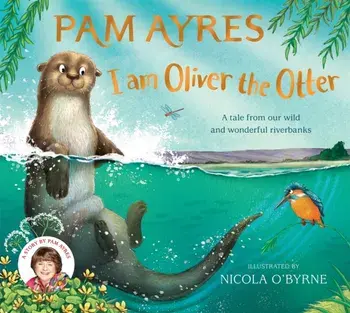 I am Oliver the Otter. A Tale from our Wild and Wonderful Riverbanks, Paperback/Pam Ayres
