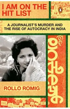 I Am on the Hit List: A Journalist's Murder and the Rise of Autocracy in India - Rollo Romig