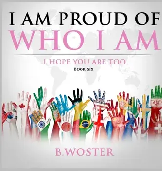 I Am Proud of Who I Am: I hope you are too (Book Six), Hardcover/B. Woster