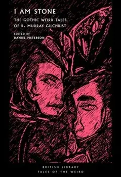 I Am Stone. The Gothic Weird Tales of R. Murray Gilchrist, Paperback/R. Murray Gilchrist