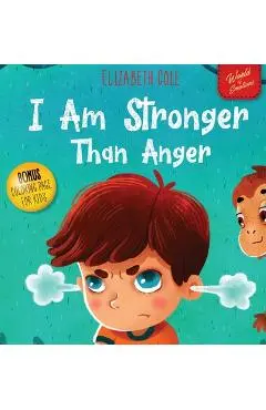 I Am Stronger Than Anger: Picture Book About Anger Management And Dealing With Kids Emotions (Preschool Feelings) (World of Kids Emotions) - Elizabeth Cole