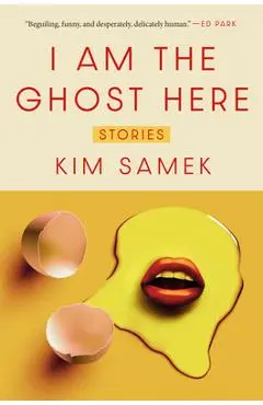 I Am the Ghost Here: Stories - Kim Samek