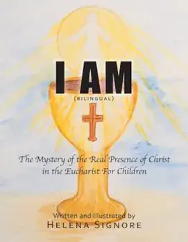 I Am: The Mystery of the Real Presence of Christ in the Eucharist for Children, Paperback/Helena Signore