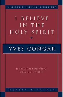 I Believe in the Holy Spirit: The Complete Three Volume Work in One Volume - Yves Congar