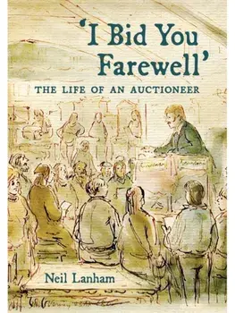I Bid You Farewell. The Life of an Auctioneer, Hardback/Neil Lanham