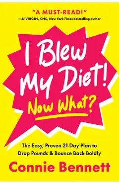 I Blew My Diet! Now What?: The Easy, Proven 21-Day Plan to Drop Pounds & Bounce Back Boldly - Connie Bennett