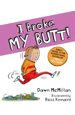 I Broke My Butt!: The Cheeky Sequel to the International Bestseller I Need a New Butt! - Dawn Mcmillan