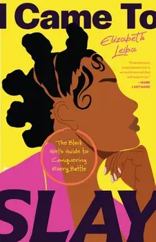 I Came to Slay. The Black Girl’s Guide to Conquering Every Battle (Black Women Books, Devotional for Black Women), Paperback/Elizabeth Leiba