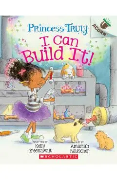 I Can Build It!: An Acorn Book (Princess Truly #3), Volume 3 - Kelly Greenawalt