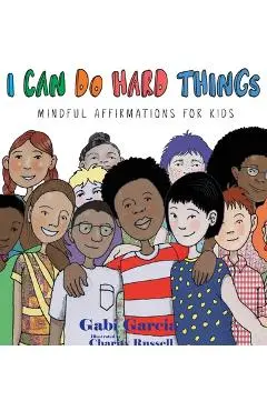 I Can Do Hard Things: Mindful Affirmations for Kids - Gabi Garcia