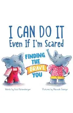 I Can Do It Even If I'm Scared: Finding the Brave You - Lisa Katzenberger