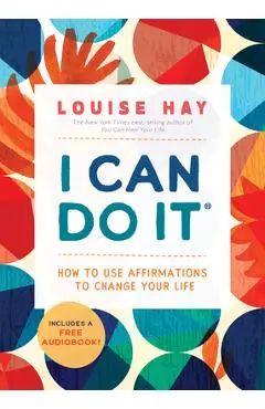 I Can Do It: How to Use Affirmations to Change Your Life - Louise L. Hay