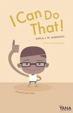 I Can Do That: A Book on Self-Regulation - Kayla J. W. Marnach