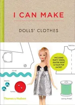 I Can Make Dolls' Clothes: Easy-To-Follow Patterns to Make Clothes and Accessories for Your Favorite Doll/Louise Scott-Smith