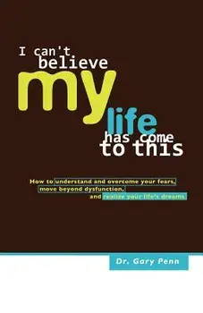 I Can't Believe My Life Has Come to This, Paperback/Ph. D. Gary J. Penn