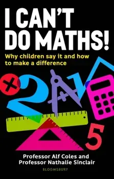 I Can't Do Maths!. Why children say it and how to make a difference, Paperback/Professor Professor Nathalie Sinclair