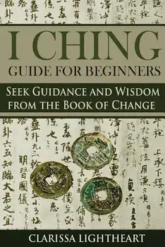 I Ching Guide for Beginners: Seek Guidance and Wisdom from the Book of Change, Paperback/Clarissa Lightheart