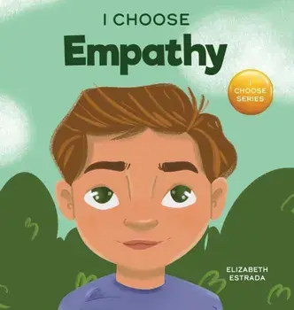 I Choose Empathy: A Colorful, Rhyming Picture Book About Kindness, Compassion, and Empathy, Hardcover/Elizabeth Estrada