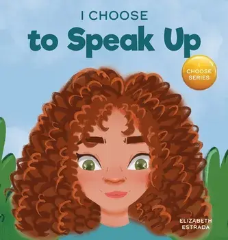 I Choose to Speak Up: A Colorful Picture Book About Bullying, Discrimination, or Harassment, Hardcover/Elizabeth Estrada
