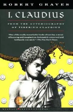I, Claudius: From the Autobiography of Tiberius Claudius, Born 10 B.C., Murdered and Deified A.D. 54 - Robert Graves