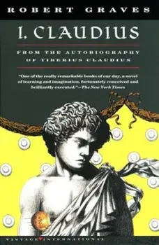 I, Claudius: From the Autobiography of Tiberius Claudius, Born 10 B.C., Murdered and Deified A.D. 54, Paperback/Robert Graves