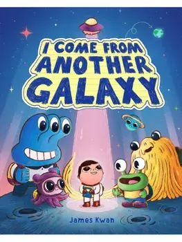 I Come from Another Galaxy. A Picture Book, Hardback/James Kwan
