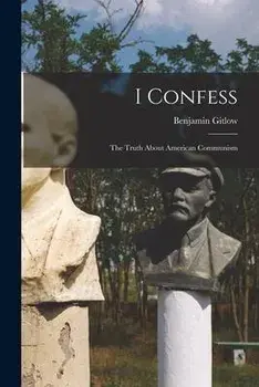 I Confess; the Truth About American Communism, Paperback/Benjamin 1891-1965 Eastman Gitlow