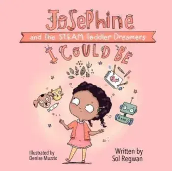 I Could Be: Josephine and the STEAM Toddler Dreamers, Board book/Sol Regwan