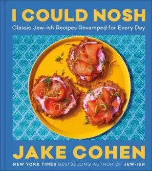 I Could Nosh. Classic Jew-ish Recipes Revamped for Every Day, Hardback/Jake Cohen