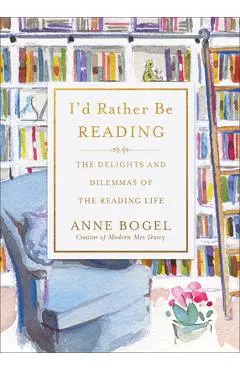 I'd Rather Be Reading: The Delights and Dilemmas of the Reading Life - Anne Bogel
