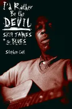 I'd Rather Be the Devil: Skip James and the Blues, Paperback/Stephen Calt