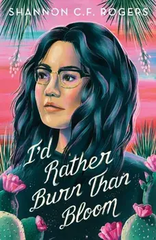 I'd Rather Burn Than Bloom, Paperback/Shannon C. F. Rogers