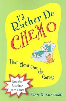 I'd Rather Do Chemo Than Clean Out the Garage: Choosing Laughter Over Tears, Paperback/Fran Di Giacomo