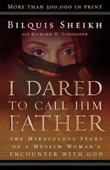 I Dared to Call Him Father: The Miraculous Story of a Muslim Woman's Encounter with God, Paperback/Bilquis Sheikh