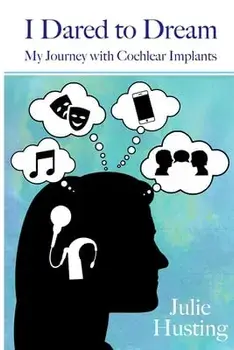 I Dared to Dream: My Journey with Cochlear Implants, Paperback/Julie Husting