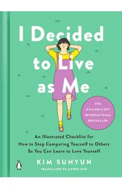 I Decided to Live as Me: An Illustrated Checklist for How to Stop Comparing Yourself to Others So You Can Learn to Love Yourself - Kim Suhyun