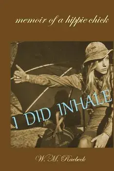 I Did Inhale: Memoir of a Hippie Chick, Paperback/W. M. Raebeck