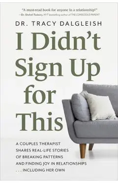 I Didn't Sign Up for This: A Couples Therapist Shares Real-Life Stories of Breaking Patterns and Finding Joy in Relationships ... Including Her O - Tracy Dalgleish