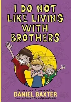 I Do Not Like Living with Brothers: The Ups and Downs of Growing Up with Siblings (Kindness Book for 3-5 Year Olds, Empathy for Kids, Family Kindness), Hardcover/Daniel Baxter