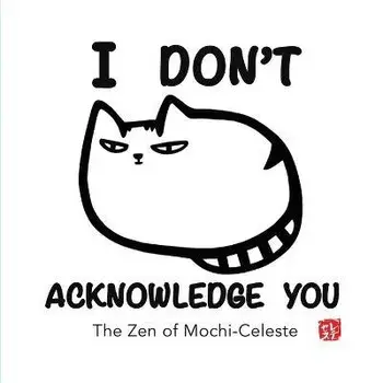 I Don't Acknowledge You: The Zen of Mochi-Celeste, Paperback/Yuriko Justus