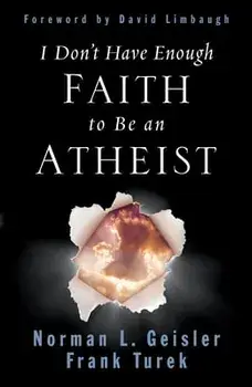 I Don't Have Enough Faith to Be an Atheist, Paperback/Norman L. Geisler
