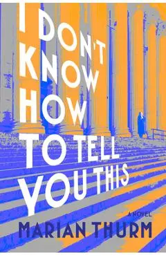 I Don't Know How to Tell You This - Marian Thurm