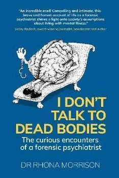 I Don't Talk to Dead Bodies. The Curious Encounters of a Forensic Psychiatrist, Paperback/Dr. Rhona Morrison